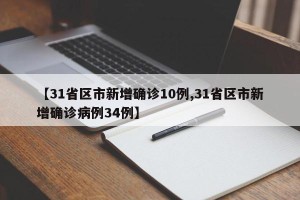 【31省区市新增确诊10例,31省区市新增确诊病例34例】