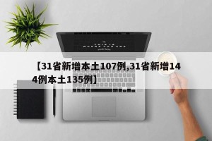【31省新增本土107例,31省新增144例本土135例】