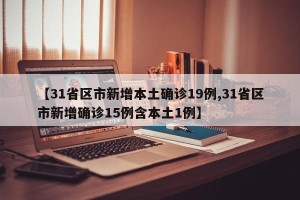 【31省区市新增本土确诊19例,31省区市新增确诊15例含本土1例】