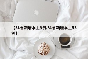 【31省新增本土3例,31省新增本土53例】