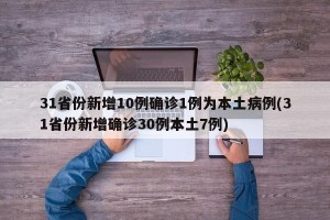 31省份新增10例确诊1例为本土病例(31省份新增确诊30例本土7例)