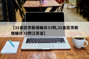 【31省区市新增确诊33例,31省区市新增确诊33例江苏省】