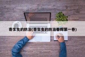 寄生虫的防治(寄生虫的防治春辉第一卷)