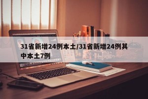 31省新增24例本土/31省新增24例其中本土7例