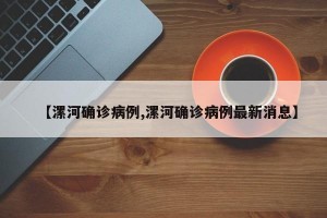 【漯河确诊病例,漯河确诊病例最新消息】