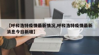 【呼和浩特疫情最新情况,呼和浩特疫情最新消息今日新增】