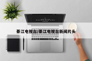 綦江电视台/綦江电视台新闻片头
