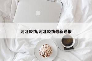 河北疫情/河北疫情最新通报