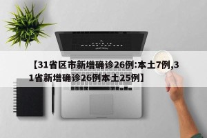 【31省区市新增确诊26例:本土7例,31省新增确诊26例本土25例】