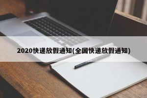 2020快递放假通知(全国快递放假通知)
