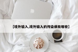【境外输入,境外输入的传染病有哪些】