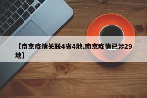 【南京疫情关联4省4地,南京疫情已涉29地】