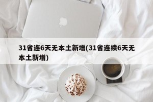 31省连6天无本土新增(31省连续6天无本土新增)