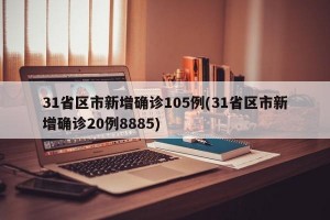 31省区市新增确诊105例(31省区市新增确诊20例8885)