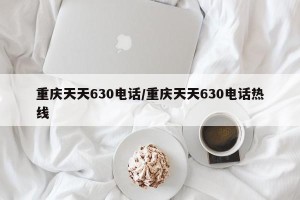 重庆天天630电话/重庆天天630电话热线