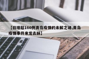 【日增超160例青岛疫情的未解之谜,青岛疫情事件来龙去脉】