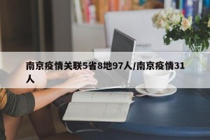 南京疫情关联5省8地97人/南京疫情31人