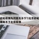 北京此轮疫情为何居高不下?/北京此轮疫情为何居高不下北京疫情
