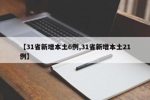 【31省新增本土6例,31省新增本土21例】
