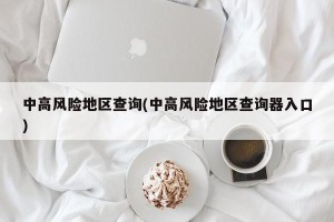 中高风险地区查询(中高风险地区查询器入口)