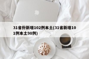 31省份新增102例本土(31省新增101例本土98例)
