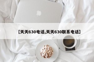 【天天630电话,天天630联系电话】