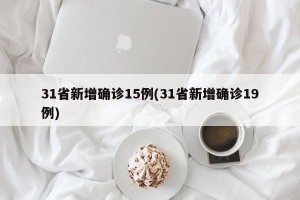 31省新增确诊15例(31省新增确诊19例)