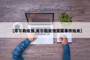 【库尔勒疫情,库尔勒疫情蔬菜事件始末】