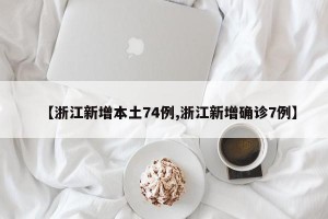 【浙江新增本土74例,浙江新增确诊7例】