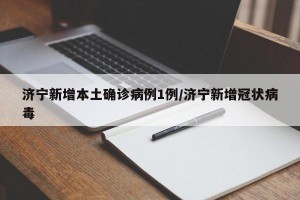 济宁新增本土确诊病例1例/济宁新增冠状病毒