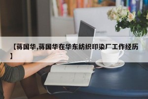【蒋国华,蒋国华在华东纺织印染厂工作经历】