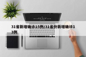 31省新增确诊15例/31省份新增确诊13例