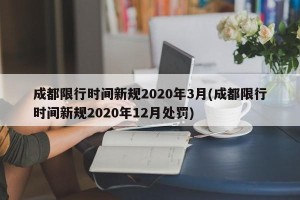 成都限行时间新规2020年3月(成都限行时间新规2020年12月处罚)