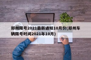 郑州限号2021最新通知10月份(郑州车辆限号时间2021年10月)