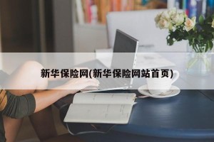 新华保险网(新华保险网站首页)