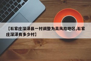 【石家庄深泽县一村调整为高风险地区,石家庄深泽有多少村】