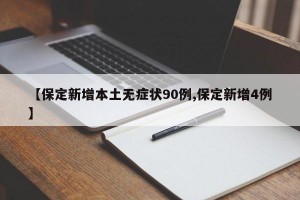 【保定新增本土无症状90例,保定新增4例】