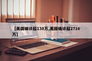 【美国确诊超138万,美国确诊超2716万】