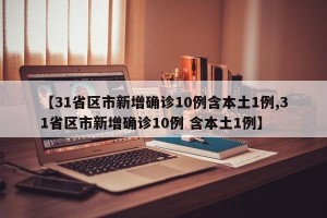 【31省区市新增确诊10例含本土1例,31省区市新增确诊10例 含本土1例】