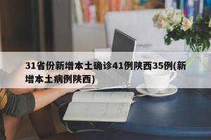 31省份新增本土确诊41例陕西35例(新增本土病例陕西)