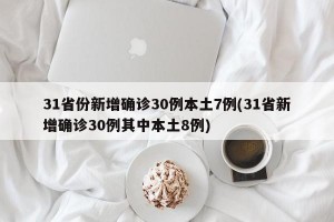 31省份新增确诊30例本土7例(31省新增确诊30例其中本土8例)