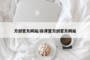 刀剑官方网站/白泽堂刀剑官方网站