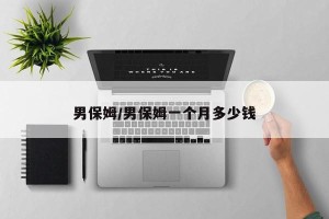 男保姆/男保姆一个月多少钱