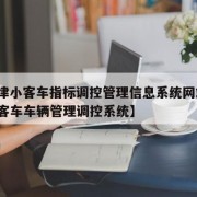 【天津小客车指标调控管理信息系统网站,天津小客车车辆管理调控系统】