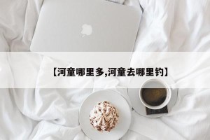 【河童哪里多,河童去哪里钓】