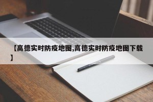 【高德实时防疫地图,高德实时防疫地图下载】