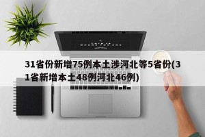 31省份新增75例本土涉河北等5省份(31省新增本土48例河北46例)