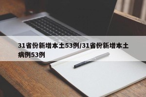 31省份新增本土53例/31省份新增本土病例53例