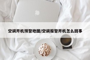 空调开机预警地图/空调报警开机怎么回事