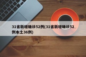 31省新增确诊52例(31省新增确诊52例本土36例)